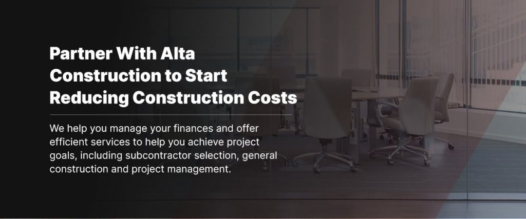 Alta construction can help reduce your costs