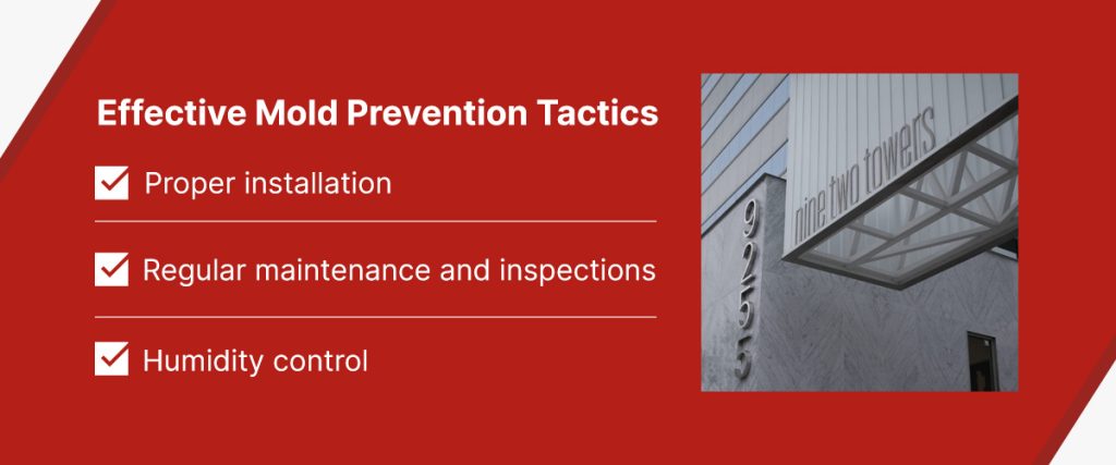 Effective mold prevention tactics include: proper installation, regular maintenance and inspections, and humidity control
